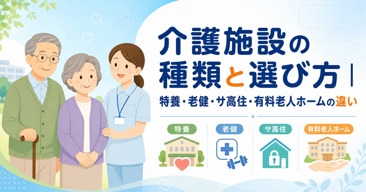 介護施設の種類と選び方｜特養・老健・サ高住・有料老人ホームの違い
